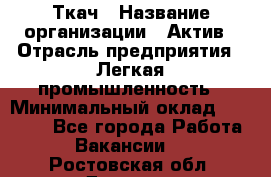 Ткач › Название организации ­ Актив › Отрасль предприятия ­ Легкая промышленность › Минимальный оклад ­ 35 000 - Все города Работа » Вакансии   . Ростовская обл.,Донецк г.